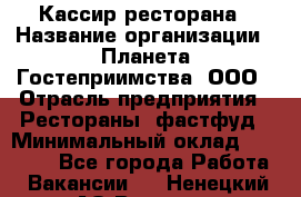 Кассир ресторана › Название организации ­ Планета Гостеприимства, ООО › Отрасль предприятия ­ Рестораны, фастфуд › Минимальный оклад ­ 29 000 - Все города Работа » Вакансии   . Ненецкий АО,Вижас д.